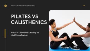 Read more about the article Pilates vs Calisthenics: Choosing the Ideal Fitness Regimen