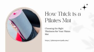 Read more about the article Choosing the Right Thickness for Your Pilates Mat