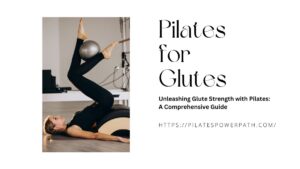Read more about the article Unleashing Glute Strength with Pilates: A Comprehensive Guide