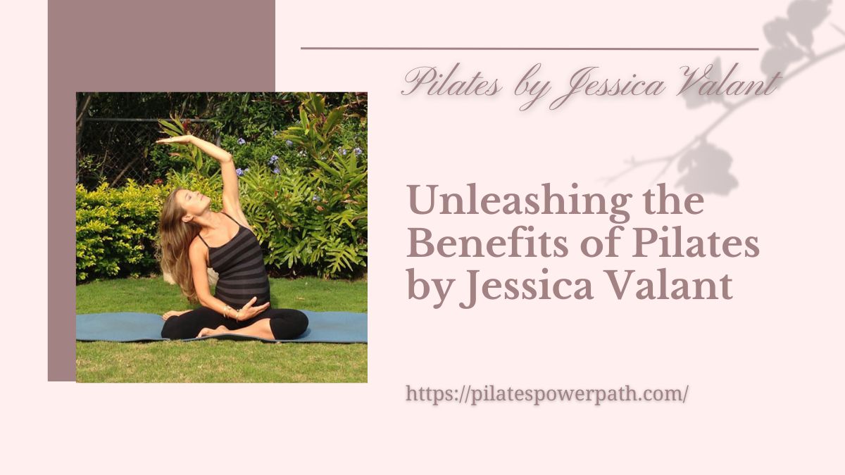 You are currently viewing Unleashing the Benefits of Pilates by Jessica Valant
