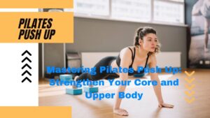 Read more about the article Mastering Pilates Push Up: Strengthen Your Core and Upper Body