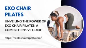 Read more about the article Unveiling the Power of Exo Chair Pilates: A Comprehensive Guide