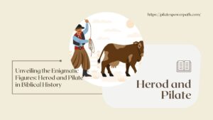 Read more about the article Unveiling the Enigmatic Figures: Herod and Pilate in Biblical History