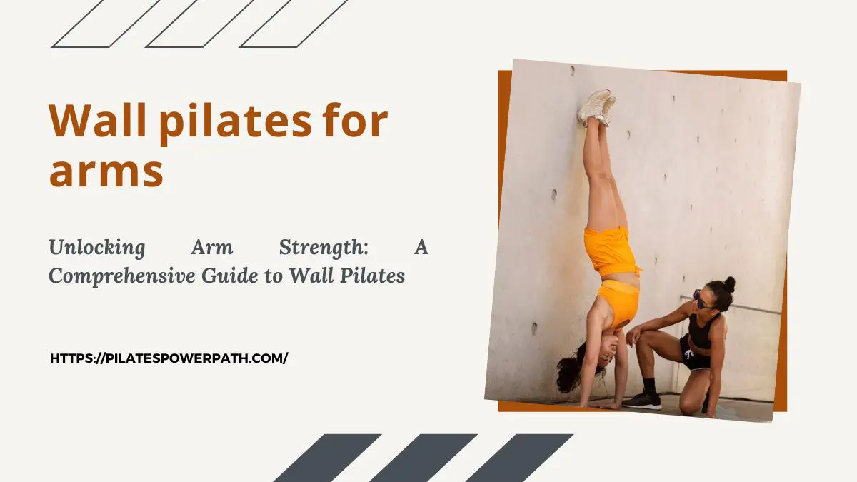 Read more about the article Unlocking Arm Strength: A Comprehensive Guide to Wall Pilates